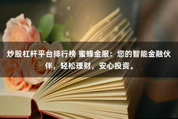 炒股杠杆平台排行榜 蜜蜂金服：您的智能金融伙伴，轻松理财，安心投资。