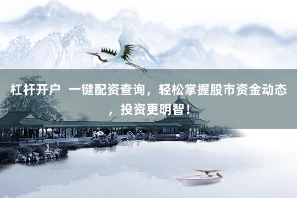 杠杆开户  一键配资查询，轻松掌握股市资金动态，投资更明智！
