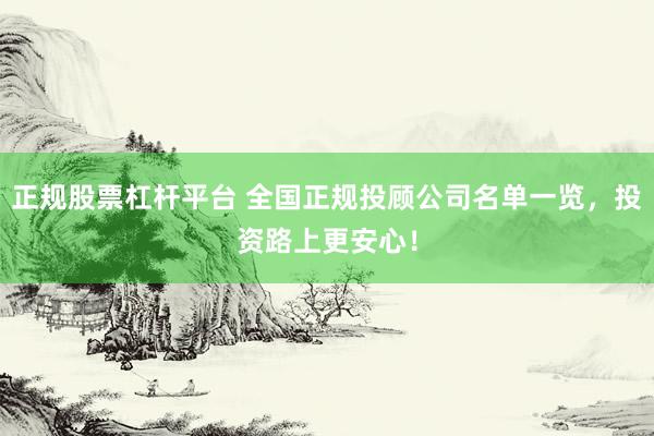 正规股票杠杆平台 全国正规投顾公司名单一览，投资路上更安心！